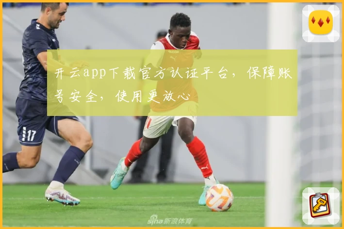 开云app下载官方认证平台，保障账号安全，使用更放心