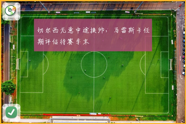 切尔西无意中途换帅，马雷斯卡任期评估待赛季末